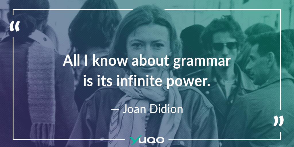 Alles, was ich über Grammatik weiß, ist, dass sie unendliche Kraft besitzt. – Joan Didion